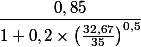 \dfrac{0,85}{1+0,2\times \left(\frac{32,67}{35}\right)^{0,5}}